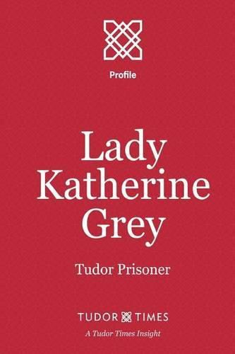 Lady Katherine Grey: A Tudor Prisoner