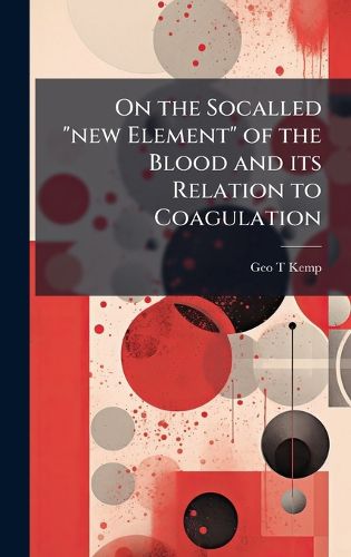 Cover image for On the Socalled "new Element" of the Blood and its Relation to Coagulation