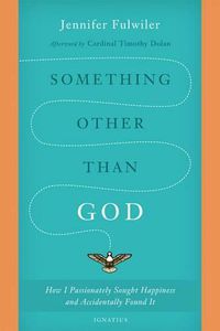 Cover image for Something Other Than God: How I Passionately Sought Happiness and Accidentally Found It