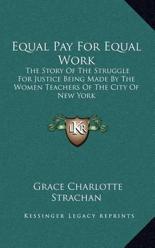Cover image for Equal Pay for Equal Work: The Story of the Struggle for Justice Being Made by the Women Teachers of the City of New York