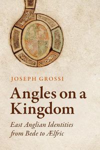 Cover image for Angles on a Kingdom: East Anglian Identities from Bede to AElfric