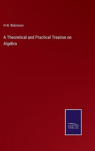 A Theoretical and Practical Treatise on Algebra