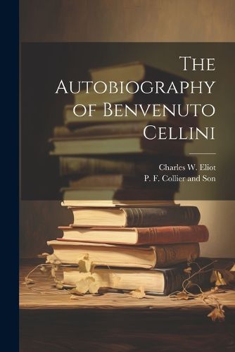 The Autobiography of Benvenuto Cellini