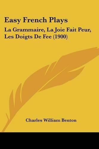 Cover image for Easy French Plays: La Grammaire, La Joie Fait Peur, Les Doigts de Fee (1900)