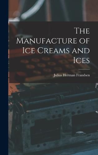 Cover image for The Manufacture of Ice Creams and Ices