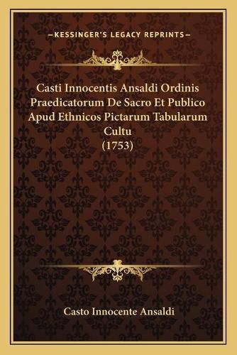 Cover image for Casti Innocentis Ansaldi Ordinis Praedicatorum de Sacro Et Publico Apud Ethnicos Pictarum Tabularum Cultu (1753)