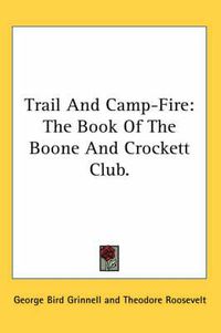 Cover image for Trail and Camp-Fire: The Book of the Boone and Crockett Club.