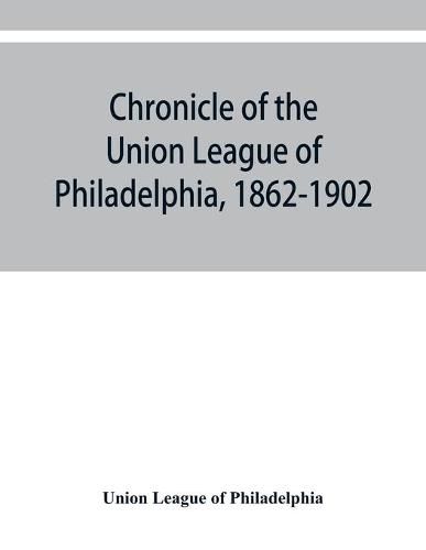 Cover image for Chronicle of the Union League of Philadelphia, 1862-1902