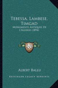 Cover image for Tebessa, Lambese, Timgad: Monuments Antiques de L'Algerie (1894)