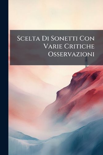 Cover image for Scelta Di Sonetti Con Varie Critiche Osservazioni