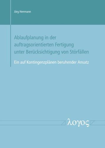 Cover image for Ablaufplanung in Der Auftragsorientierten Fertigung Unter Berucksichtigung Von Storfallen -- Ein Auf Kontingenzplanen Beruhender Ansatz