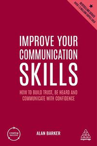 Cover image for Improve Your Communication Skills: How to Build Trust, Be Heard and Communicate with Confidence