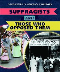 Cover image for Suffragists and Those Who Opposed Them