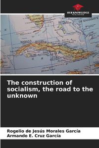 Cover image for The construction of socialism, the road to the unknown