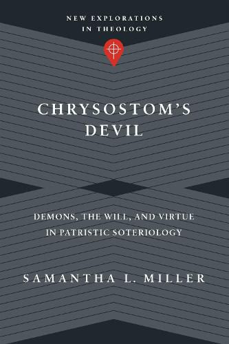 Chrysostom"s Devil - Demons, the Will, and Virtue in Patristic Soteriology