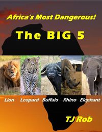 Cover image for Africa's Most Dangerous - The Big 5: (Age 6 and Above)