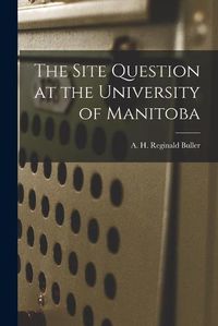 Cover image for The Site Question at the University of Manitoba [microform]