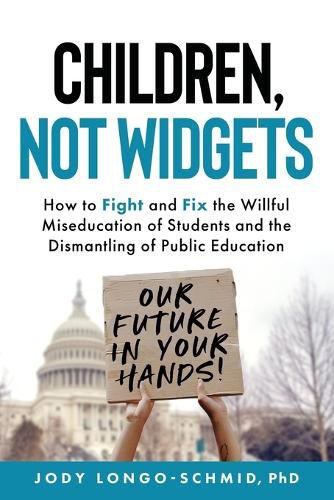 Cover image for Children, Not Widgets: How to Fight and Fix the Willful Miseducation of Students and the Dismantling of Public Education