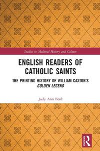 Cover image for English Readers of Catholic Saints: The Printing History of William Caxton's Golden Legend