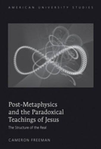 Cover image for Post-Metaphysics and the Paradoxical Teachings of Jesus: The Structure of the Real