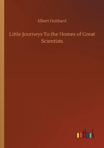 Cover image for Little Journeys To the Homes of Great Scientists