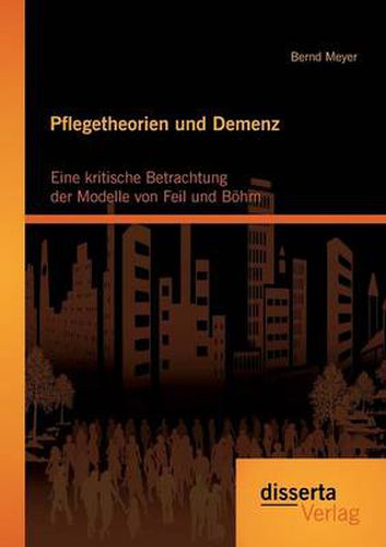 Cover image for Pflegetheorien und Demenz: Eine kritische Betrachtung der Modelle von Feil und Boehm