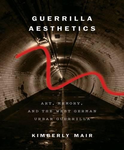 Cover image for Guerrilla Aesthetics: Art, Memory, and the West German Urban Guerrilla