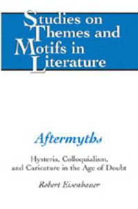 Cover image for Aftermyths: Hysteria, Colloquialism, and Caricature in the Age of Doubt