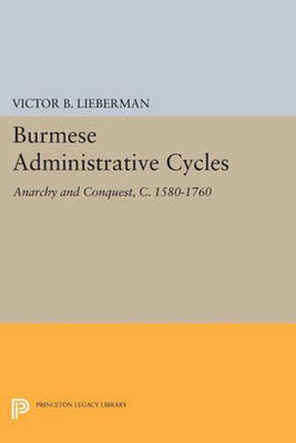 Cover image for Burmese Administrative Cycles: Anarchy and Conquest, c. 1580-1760