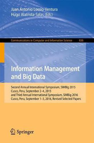 Information Management and Big Data: Second Annual International Symposium, SIMBig 2015, Cusco, Peru, September 2-4, 2015, and Third Annual International Symposium, SIMBig 2016, Cusco, Peru, September 1-3, 2016, Revised Selected Papers