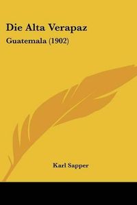 Cover image for Die Alta Verapaz: Guatemala (1902)