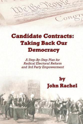 Candidate Contracts: Taking Back Our Democracy: A Step-By-Step Plan for Radical Electoral Reform and 3rd Party Empowerment