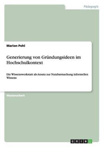 Cover image for Generierung von Grundungsideen im Hochschulkontext: Die Wissenswerkstatt als Ansatz zur Nutzbarmachung informellen Wissens