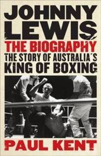 Cover image for Johnny Lewis: The biography: The story of Australia's king of boxing