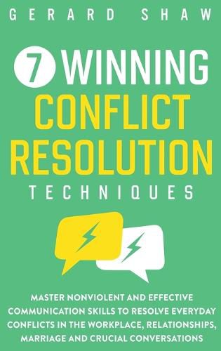 7 Winning Conflict Resolution Techniques: Master Nonviolent and Effective Communication Skills to Resolve Everyday Conflicts in the Workplace, Relationships, Marriage and Crucial Conversations