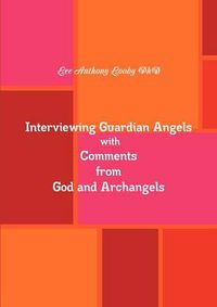 Cover image for Interviewing Guardian Angels with Comments from God and Archangels