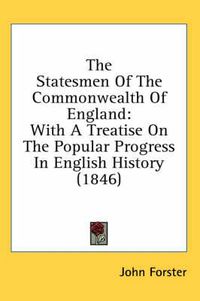 Cover image for The Statesmen of the Commonwealth of England: With a Treatise on the Popular Progress in English History (1846)