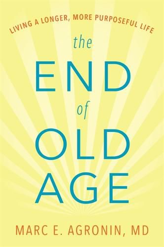 Cover image for The End of Old Age: Living a Longer, More Purposeful Life