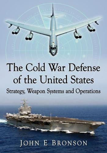 Cover image for The Cold War Defense of the United States: Strategy, Weapon Systems and Operations