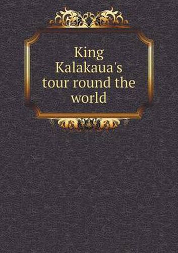 Cover image for King Kalakaua's tour round the world