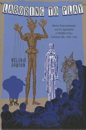 Cover image for Laboring to Play: Home Entertainment and the Spectacle of Middle-Class Cultural Life, 1850-1920