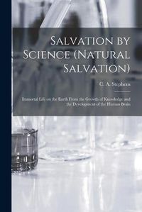 Cover image for Salvation by Science (Natural Salvation): Immortal Life on the Earth From the Growth of Knowledge and the Development of the Human Brain