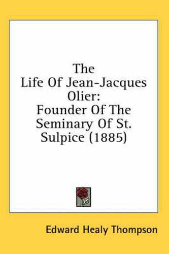 Cover image for The Life of Jean-Jacques Olier: Founder of the Seminary of St. Sulpice (1885)