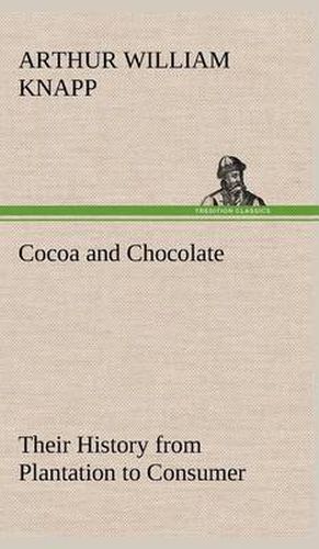 Cocoa and Chocolate Their History from Plantation to Consumer