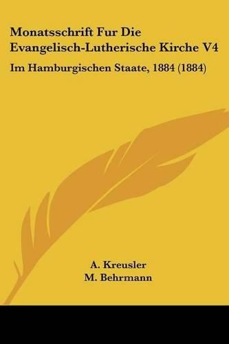 Cover image for Monatsschrift Fur Die Evangelisch-Lutherische Kirche V4: Im Hamburgischen Staate, 1884 (1884)