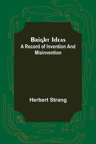 Bright Ideas: A Record of Invention and Misinvention