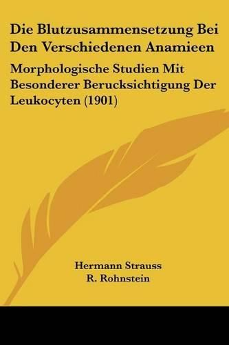 Cover image for Die Blutzusammensetzung Bei Den Verschiedenen Anamieen: Morphologische Studien Mit Besonderer Berucksichtigung Der Leukocyten (1901)