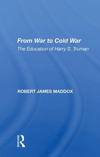 Cover image for From War to Cold War: The Education of Harry S. Truman