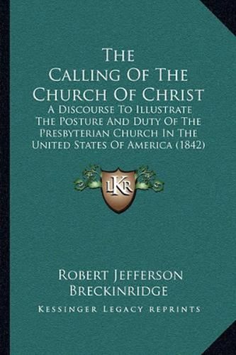 The Calling of the Church of Christ: A Discourse to Illustrate the Posture and Duty of the Presbyterian Church in the United States of America (1842)