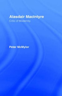 Cover image for Alasdair MacIntyre: Critic of Modernity